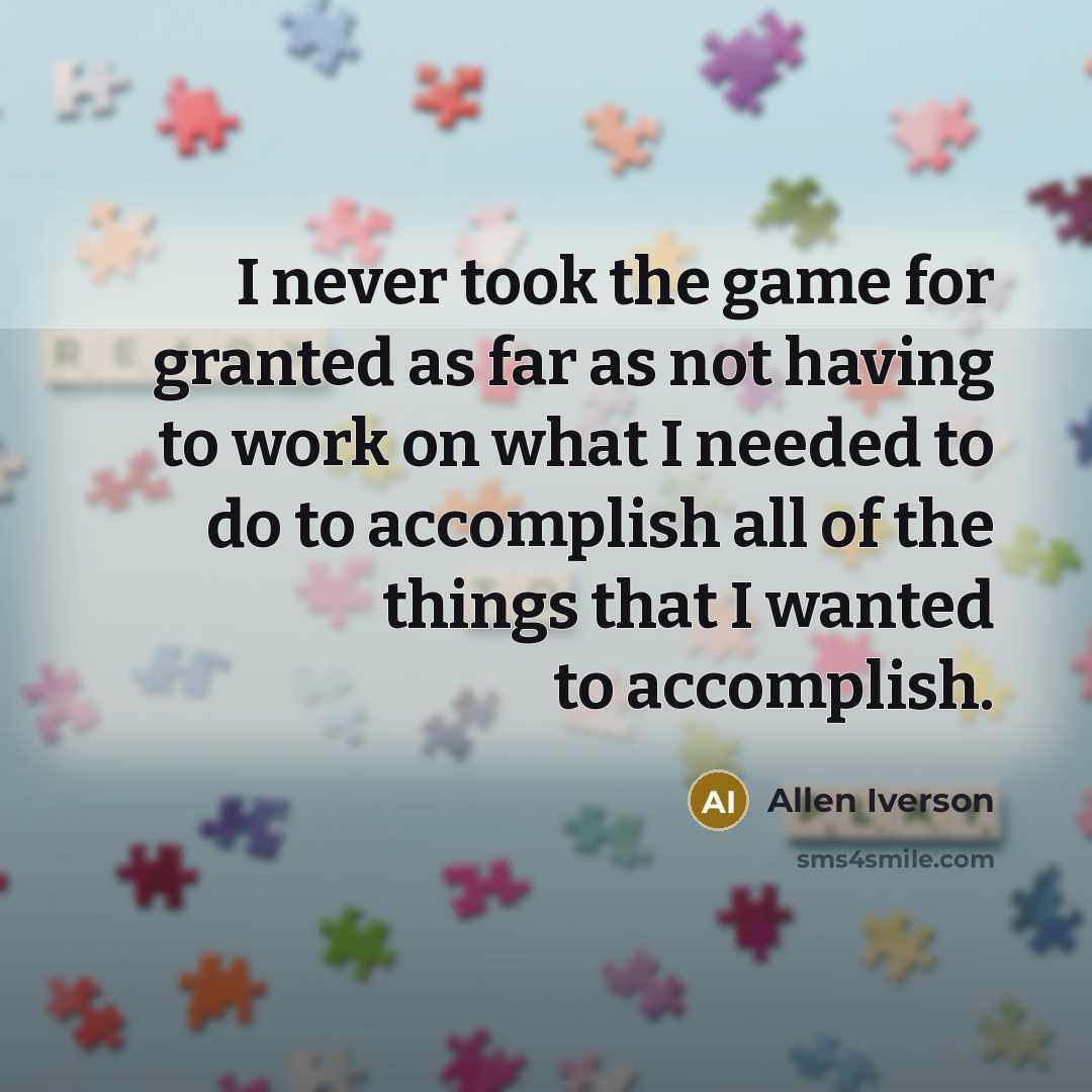 “I never took the game for granted as far as…” quote by Allen Iverson