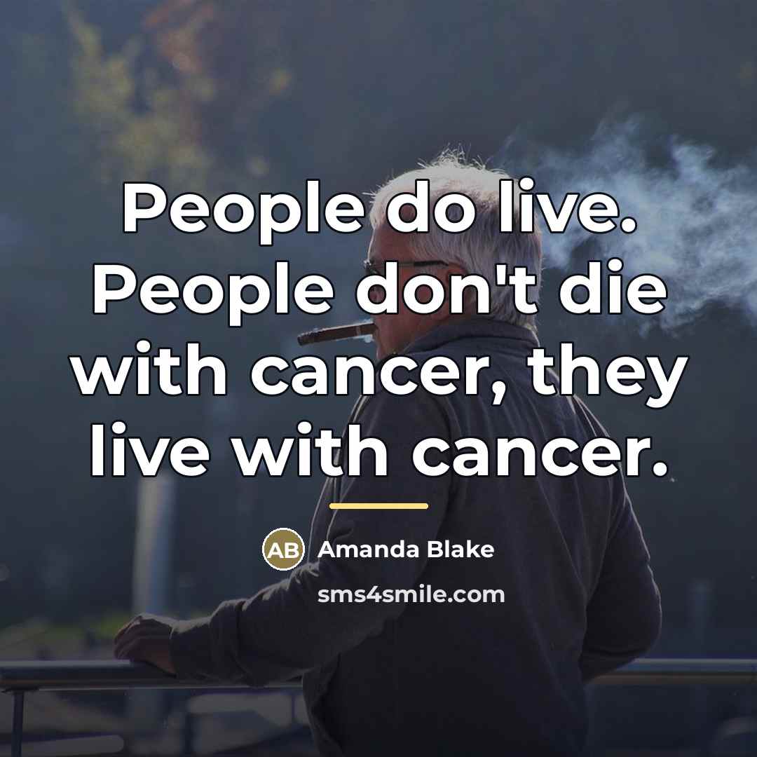 “People do live. People don't die with cancer, they live…” quote by Amanda Blake