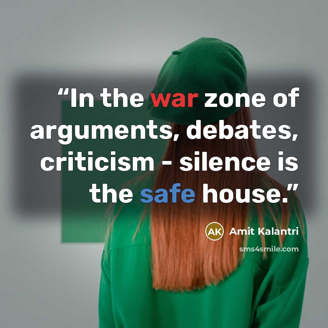 “In the war zone of arguments, debates, criticism - silence is the safe house.” quote by Amit Kalantri