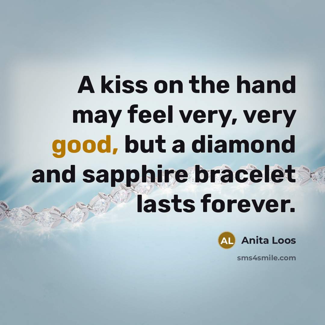“A kiss on the hand may feel very, very good,…” quote by Anita Loos