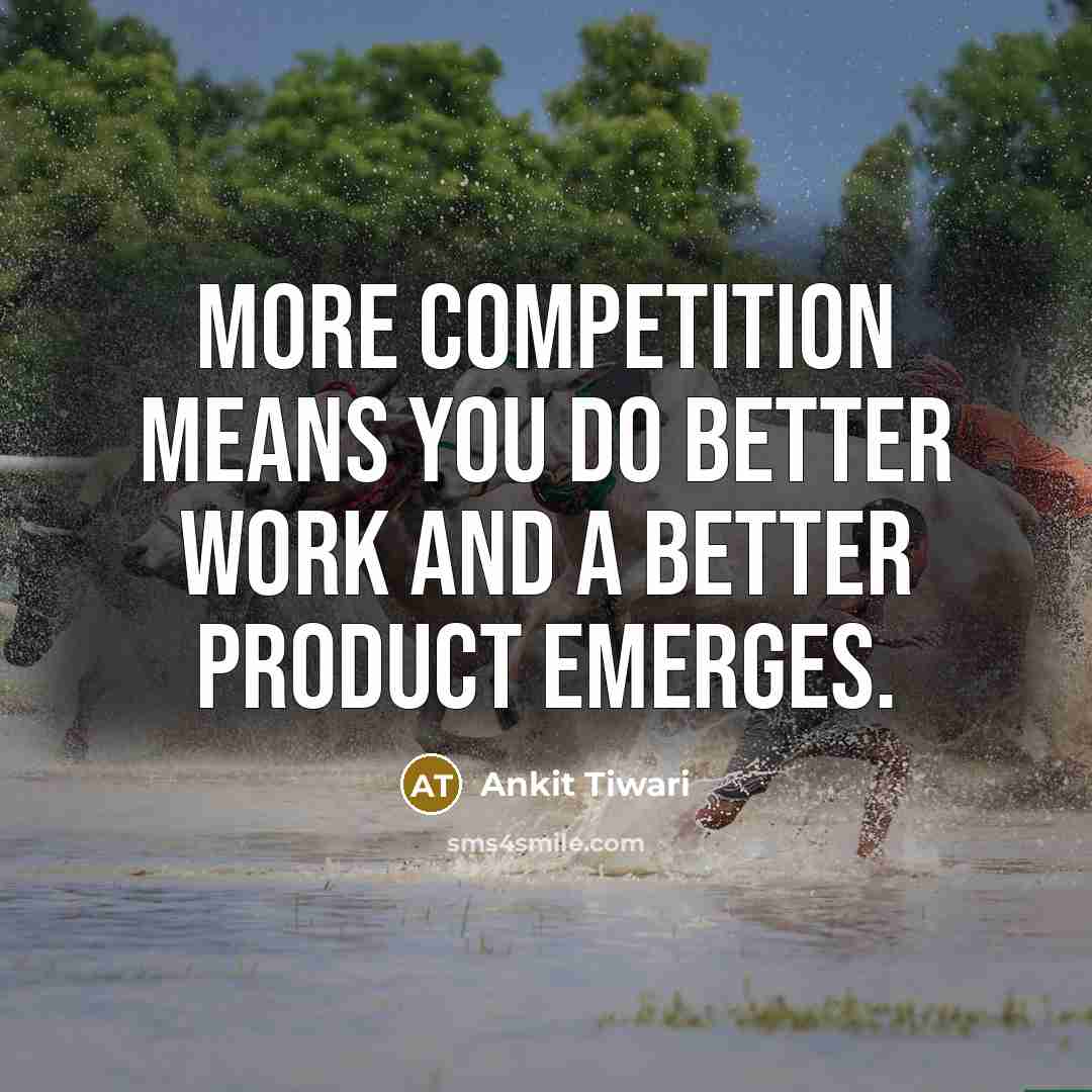 “More competition means you do better work and a better…” quote by Ankit Tiwari