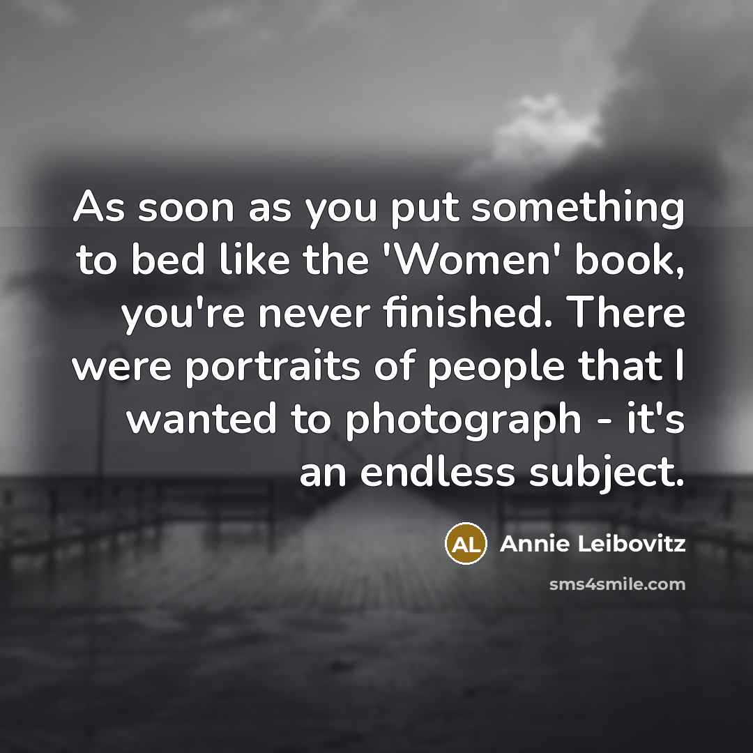 “As soon as you put something to bed like the…” quote by Annie Leibovitz