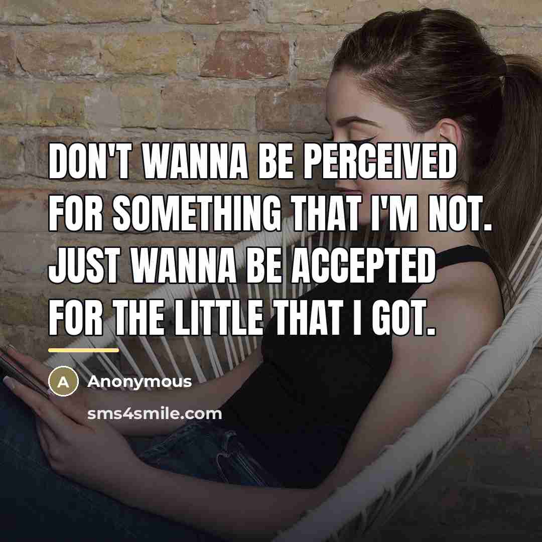 “Don't wanna be perceived for something that I'm not. Just…” quote by Anonymous