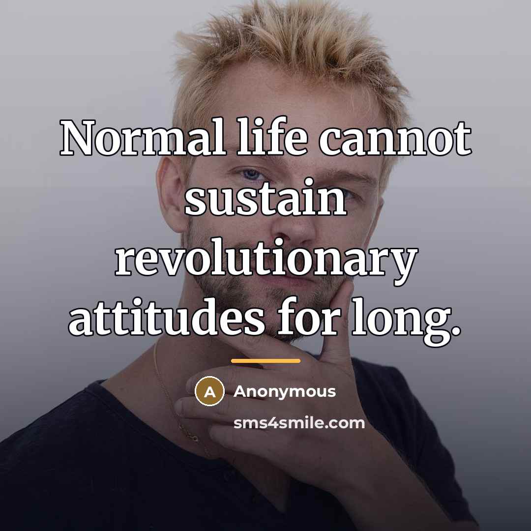 “Normal life cannot sustain revolutionary attitudes for long.…” quote by Anonymous