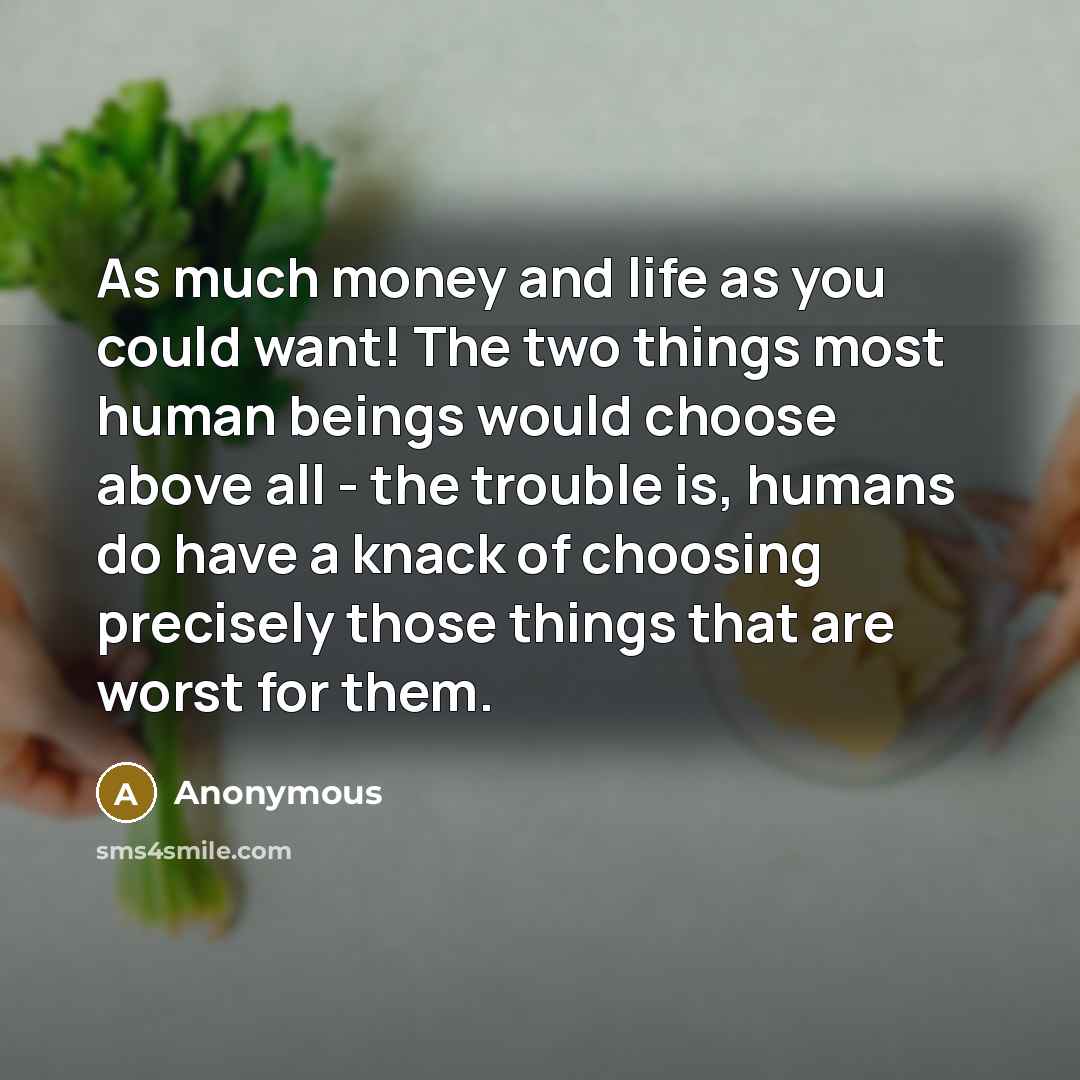 “As much money and life as you could want! The…” quote by Anonymous