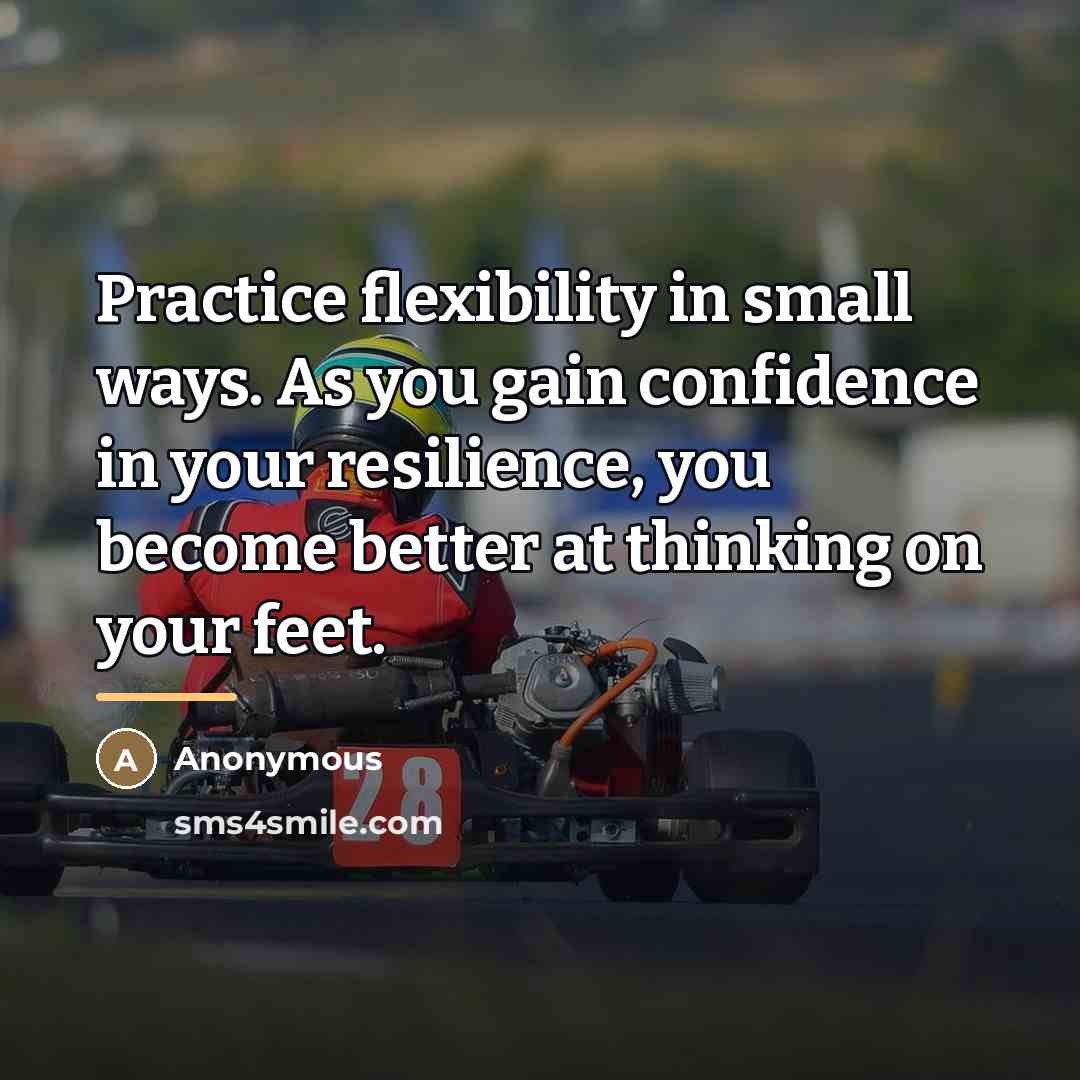 “Practice flexibility in small ways. As you gain confidence in…” quote by Anonymous