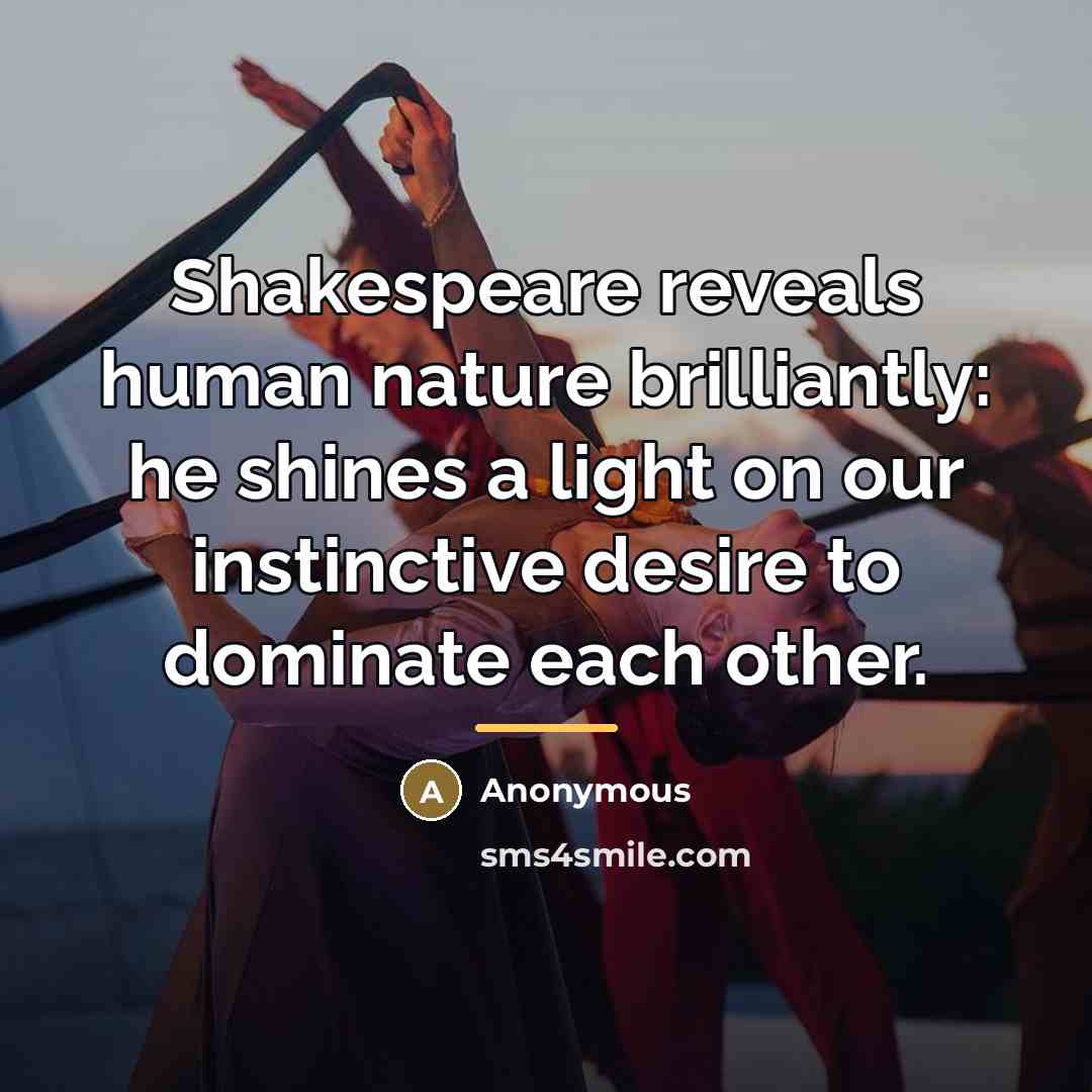 “Shakespeare reveals human nature brilliantly: he shines a light on…” quote by Anonymous