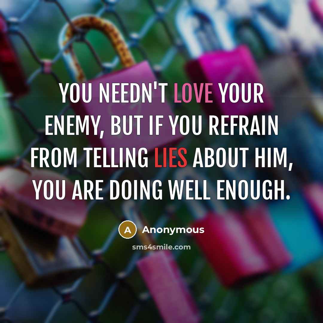 “You needn't love your enemy, but if you refrain from…” quote by Anonymous