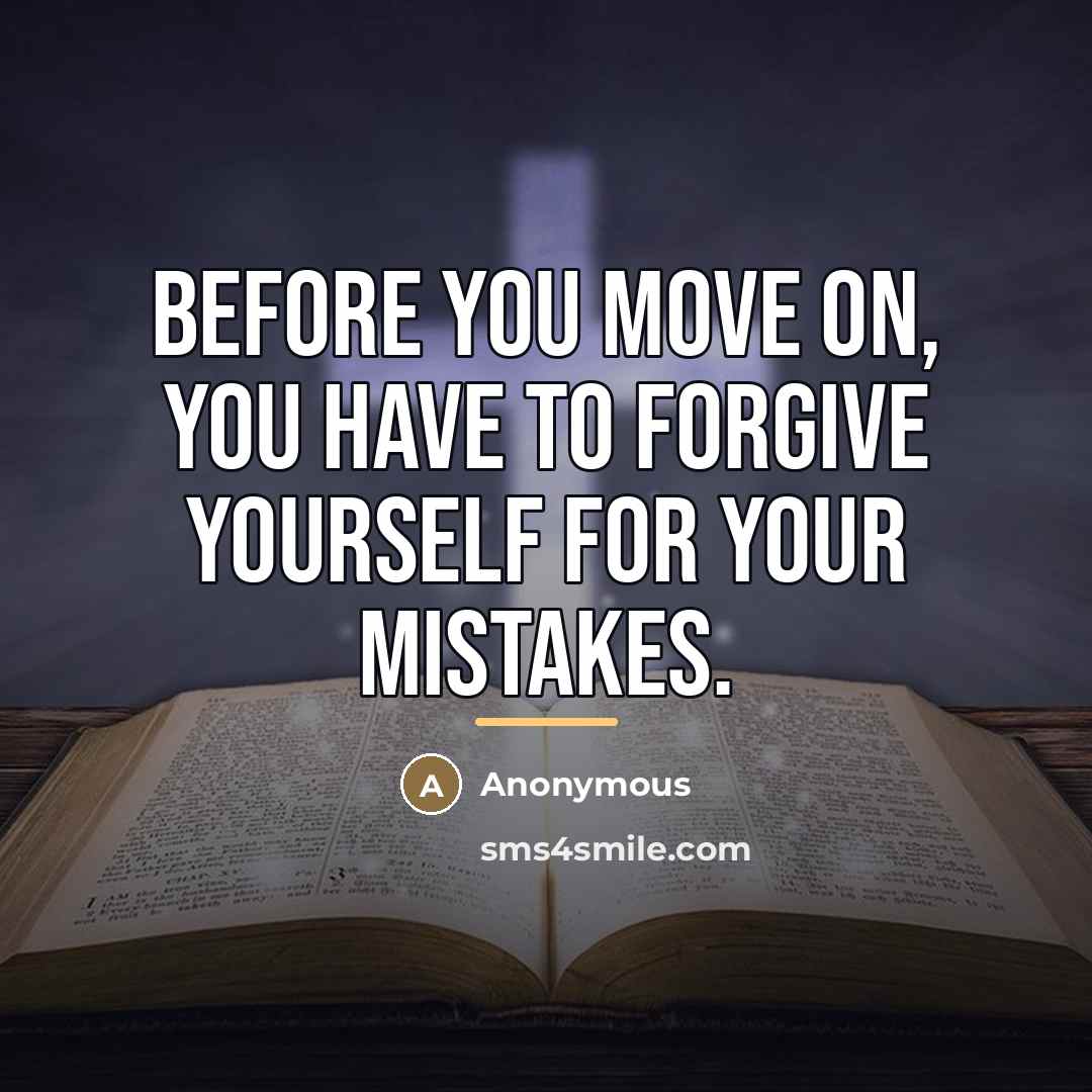 “Before you move on, you have to forgive yourself for…” quote by Anonymous