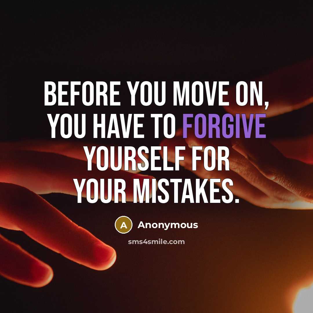 “Before you move on, you have to forgive yourself for your mistakes.” quote by Anonymous
