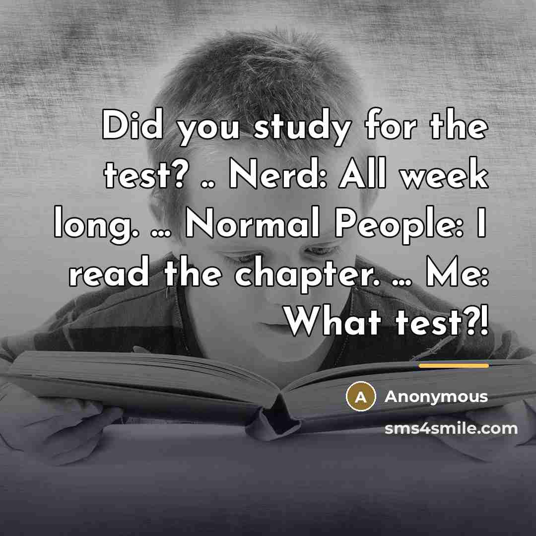 “Did you study for the test? .. Nerd: All week…” quote by Anonymous
