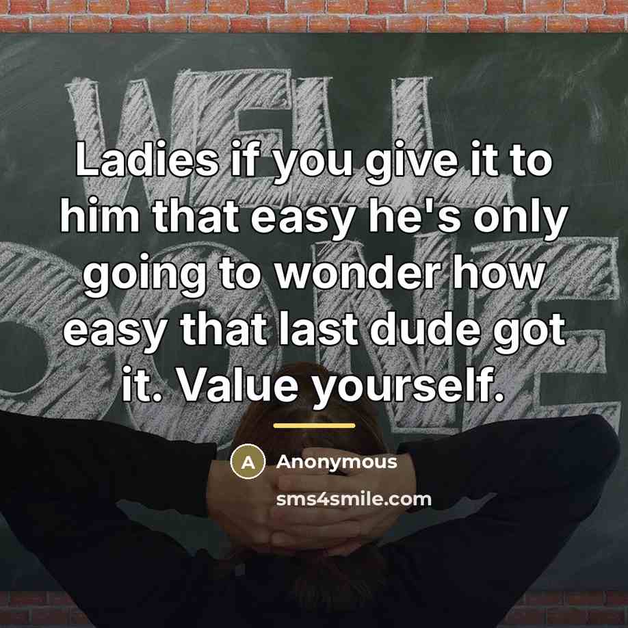 “Ladies if you give it to him that easy he's…” quote by Anonymous