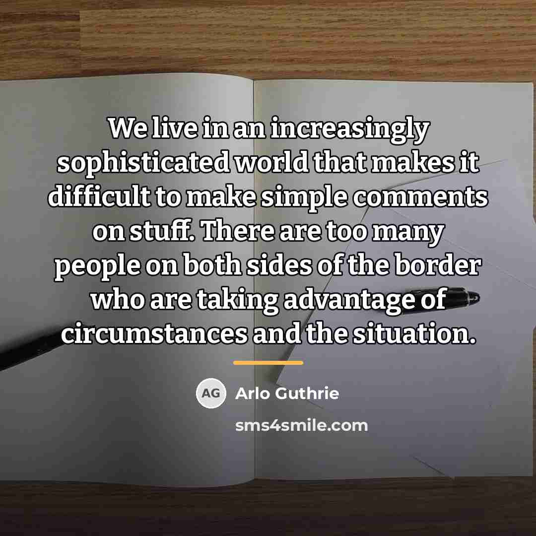 “We live in an increasingly sophisticated world that makes it…” quote by Arlo Guthrie