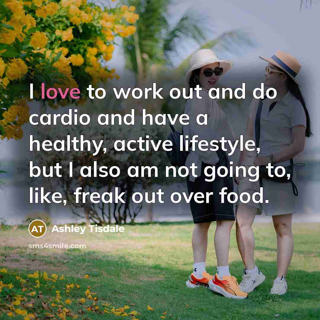 “I love to work out and do cardio and have…” quote by Ashley Tisdale