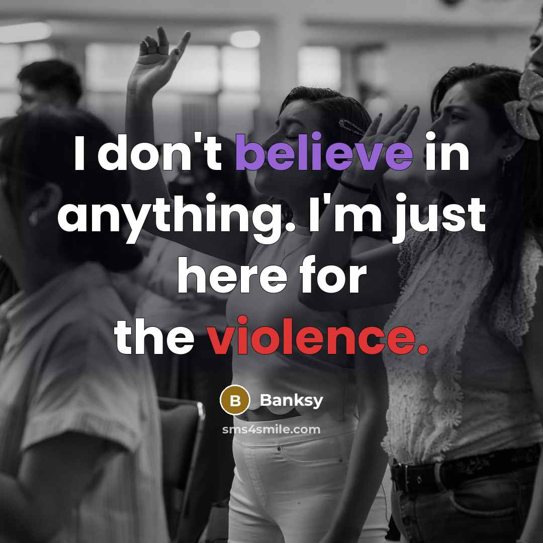 “I don't believe in anything. I'm just here for the…” quote by Banksy