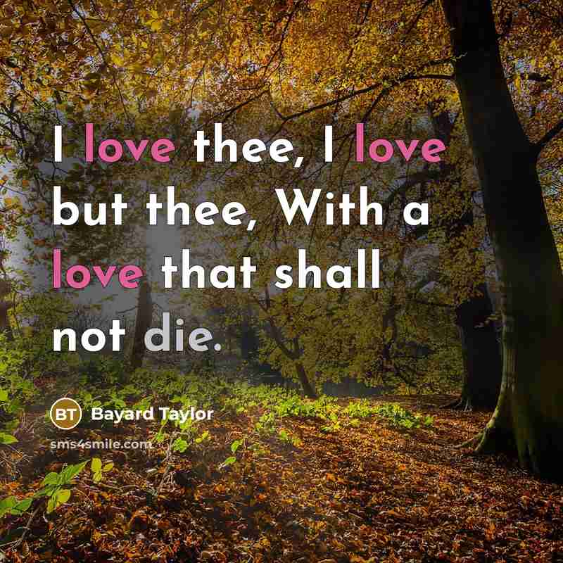 “I love thee, I love but thee, With a love…” quote by Bayard Taylor
