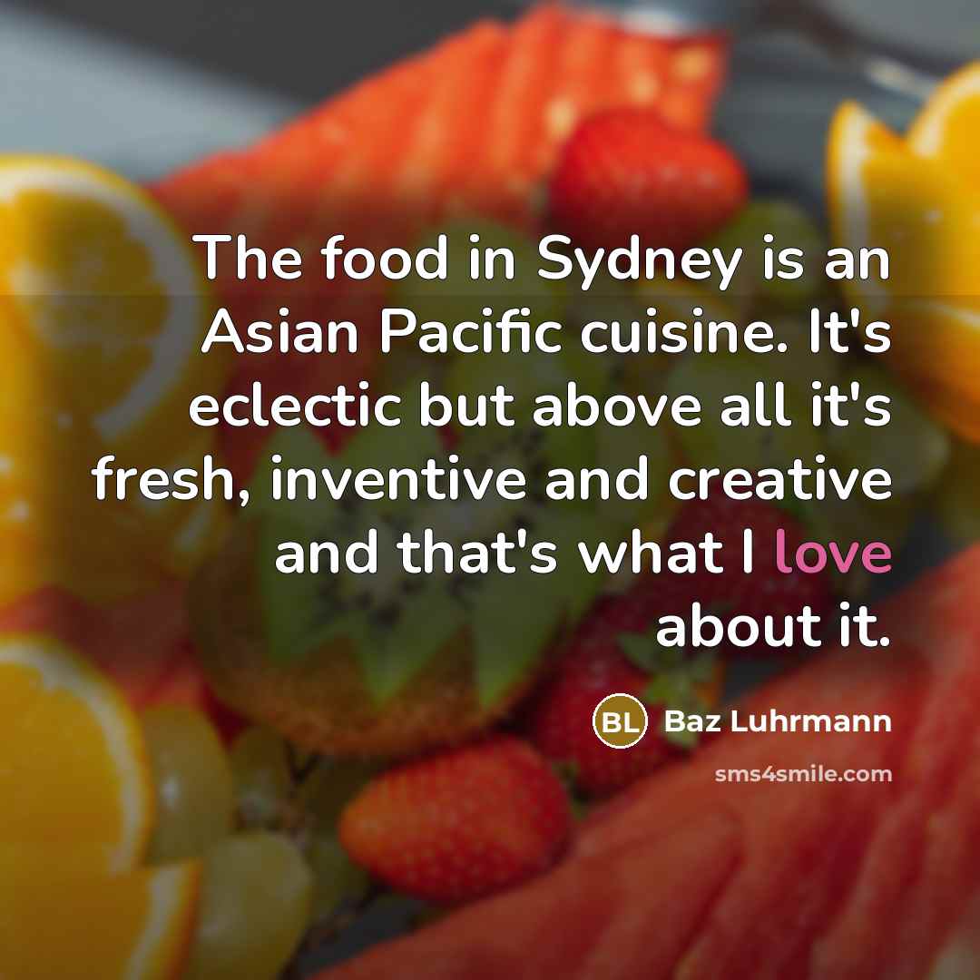 “The food in Sydney is an Asian Pacific cuisine. It's…” quote by Baz Luhrmann