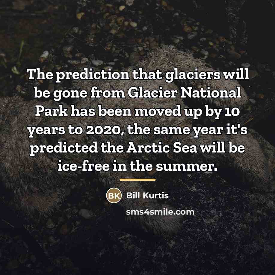 “The prediction that glaciers will be gone from Glacier National…” quote by Bill Kurtis