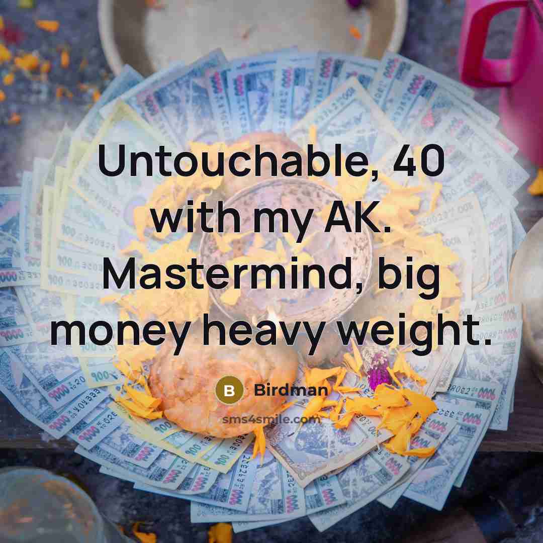 “Untouchable, 40 with my AK. Mastermind, big money heavy weight.…” quote by Birdman