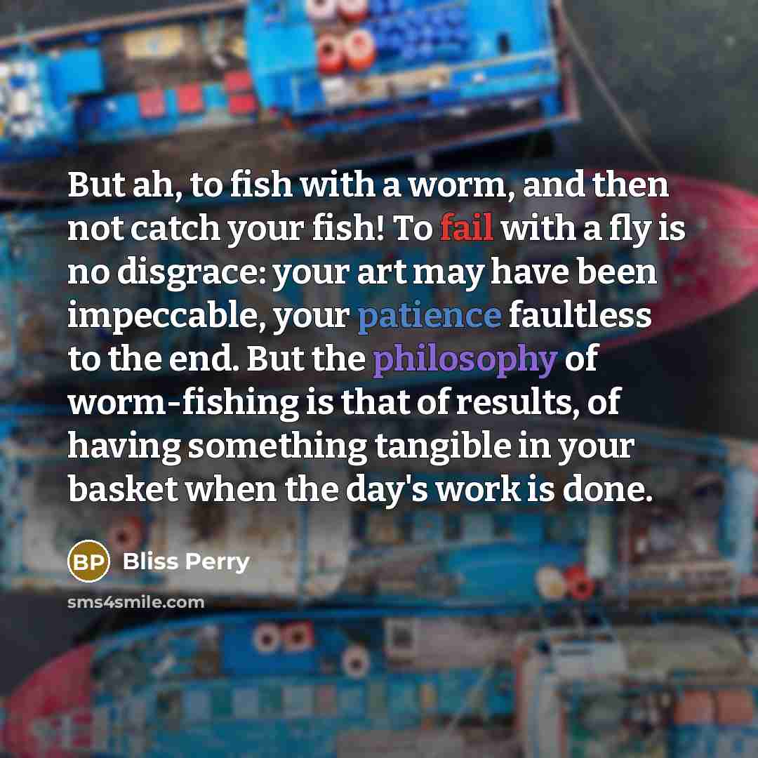 “But ah, to fish with a worm, and then not…” quote by Bliss Perry