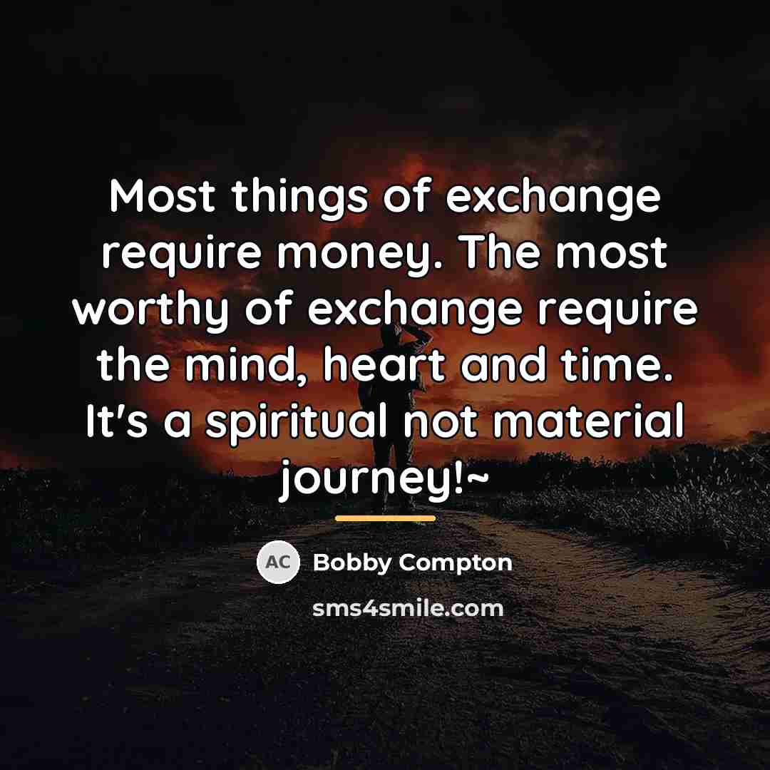 “Most things of exchange require money. The most worthy of…” quote by Bobby Compton