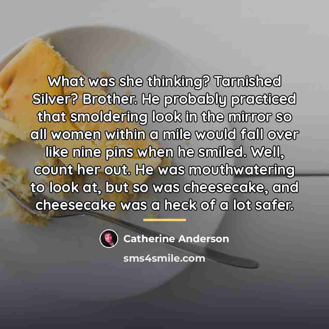 “What was she thinking? Tarnished Silver? Brother. He probably practiced…” quote by Catherine Anderson