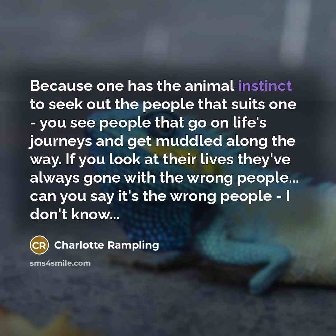 “Because one has the animal instinct to seek out the…” quote by Charlotte Rampling
