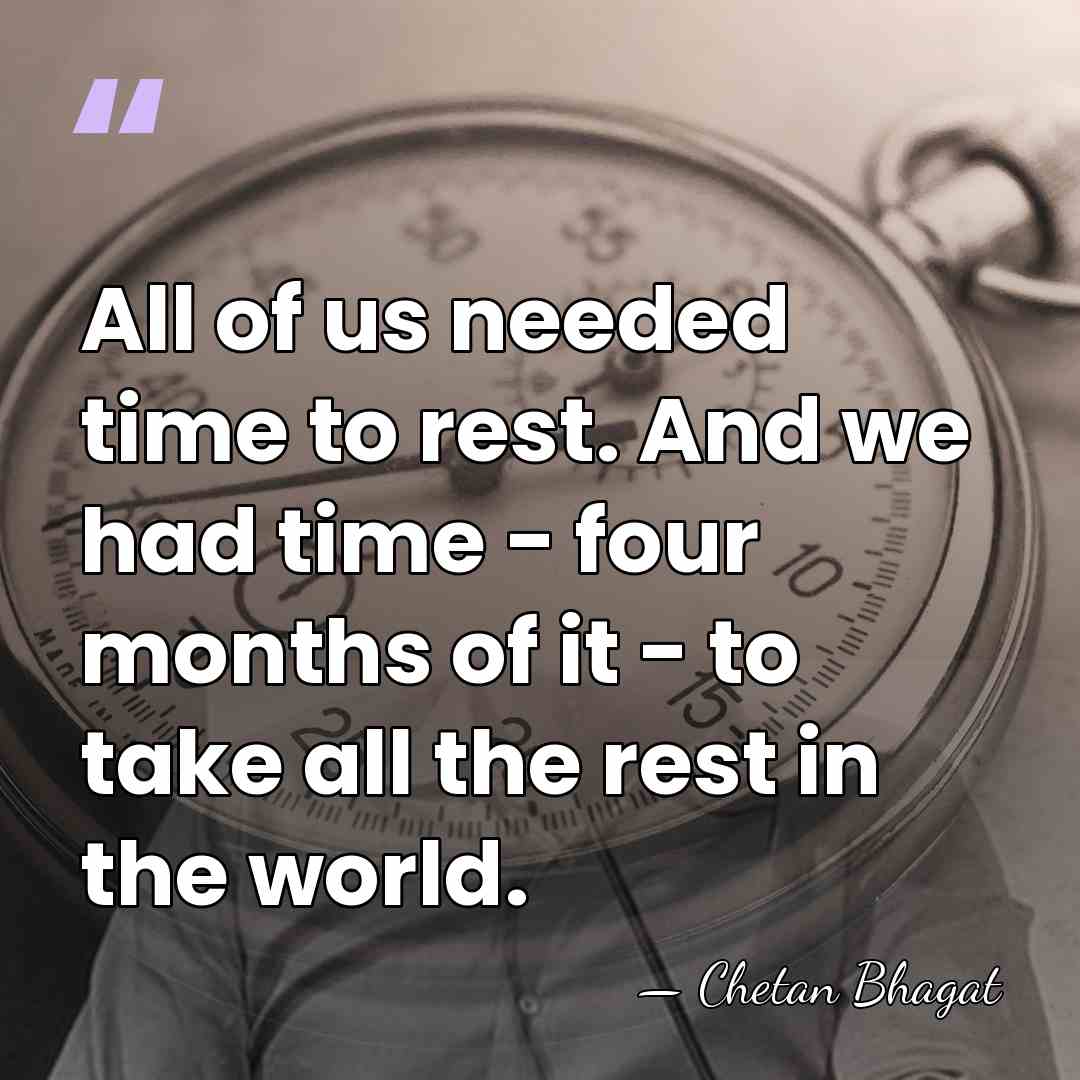 All of us needed time to rest. And we had time -&hellip; - Chetan Bhagat
