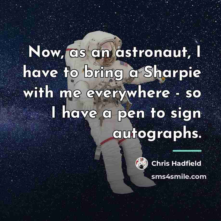 “Now, as an astronaut, I have to bring a Sharpie…” quote by Chris Hadfield