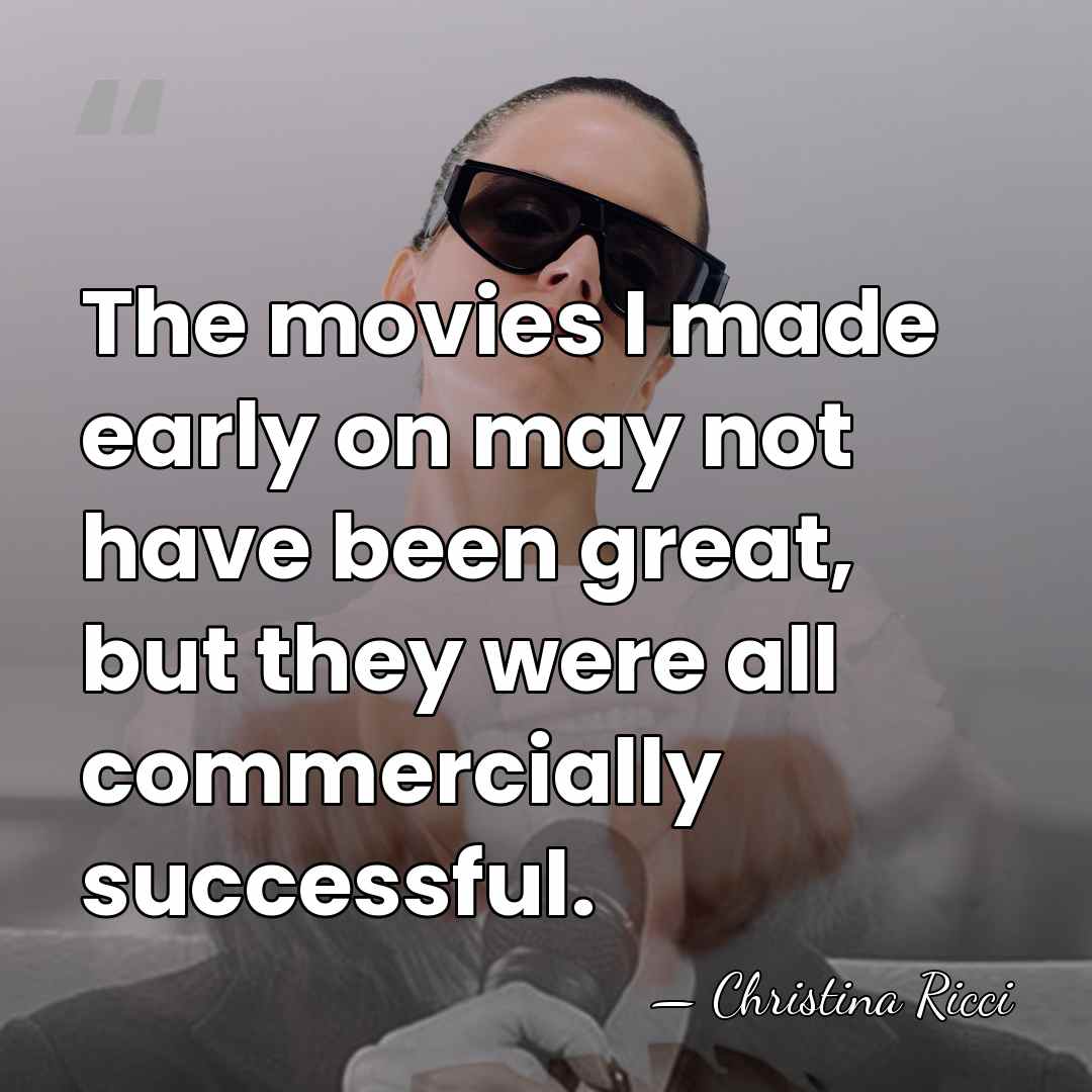 The movies I made early on may not have been great, but&hellip; - Christina Ricci