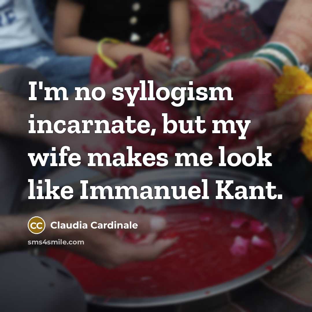 “I'm no syllogism incarnate, but my wife makes me look…” quote by Claudia Cardinale