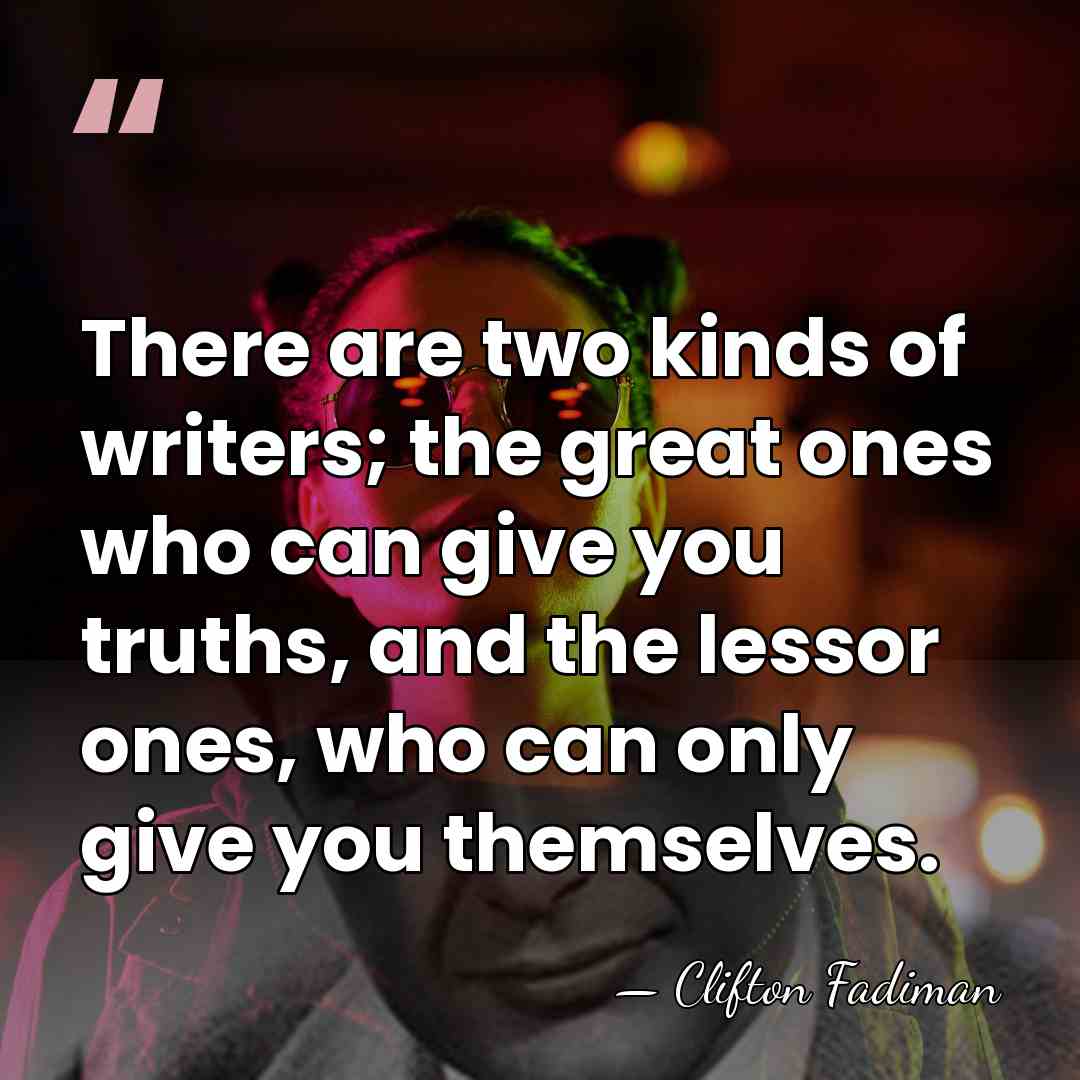 There are two kinds of writers; the great ones who can give&hellip; - Clifton Fadiman