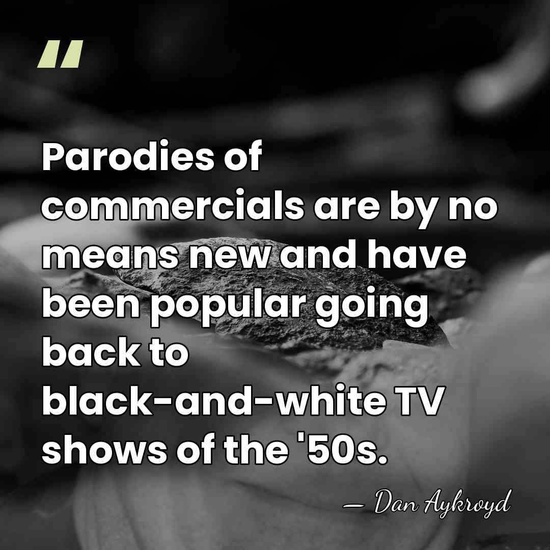 Parodies of commercials are by no means new and have been popular&hellip; - Dan Aykroyd