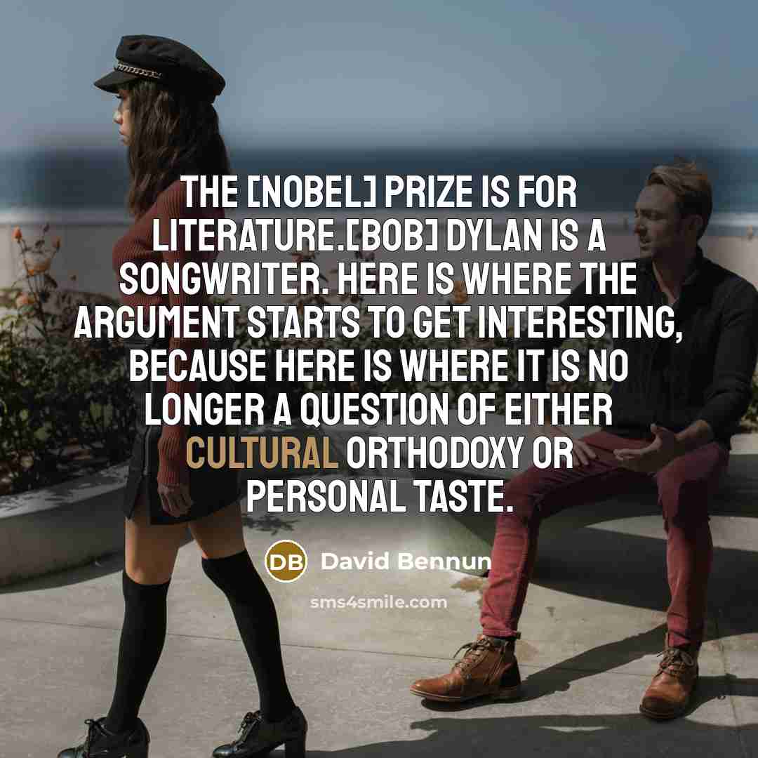 “The [Nobel] prize is for literature.[Bob] Dylan is a songwriter.…” quote by David Bennun