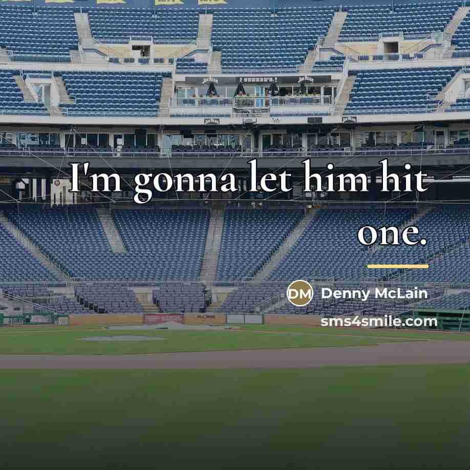 “I'm gonna let him hit one.…” quote by Denny McLain