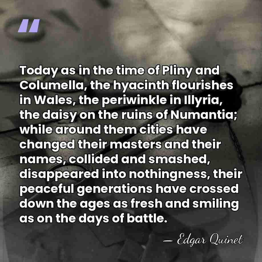 Today as in the time of Pliny and Columella, the hyacinth flourishes&hellip; - Edgar Quinet