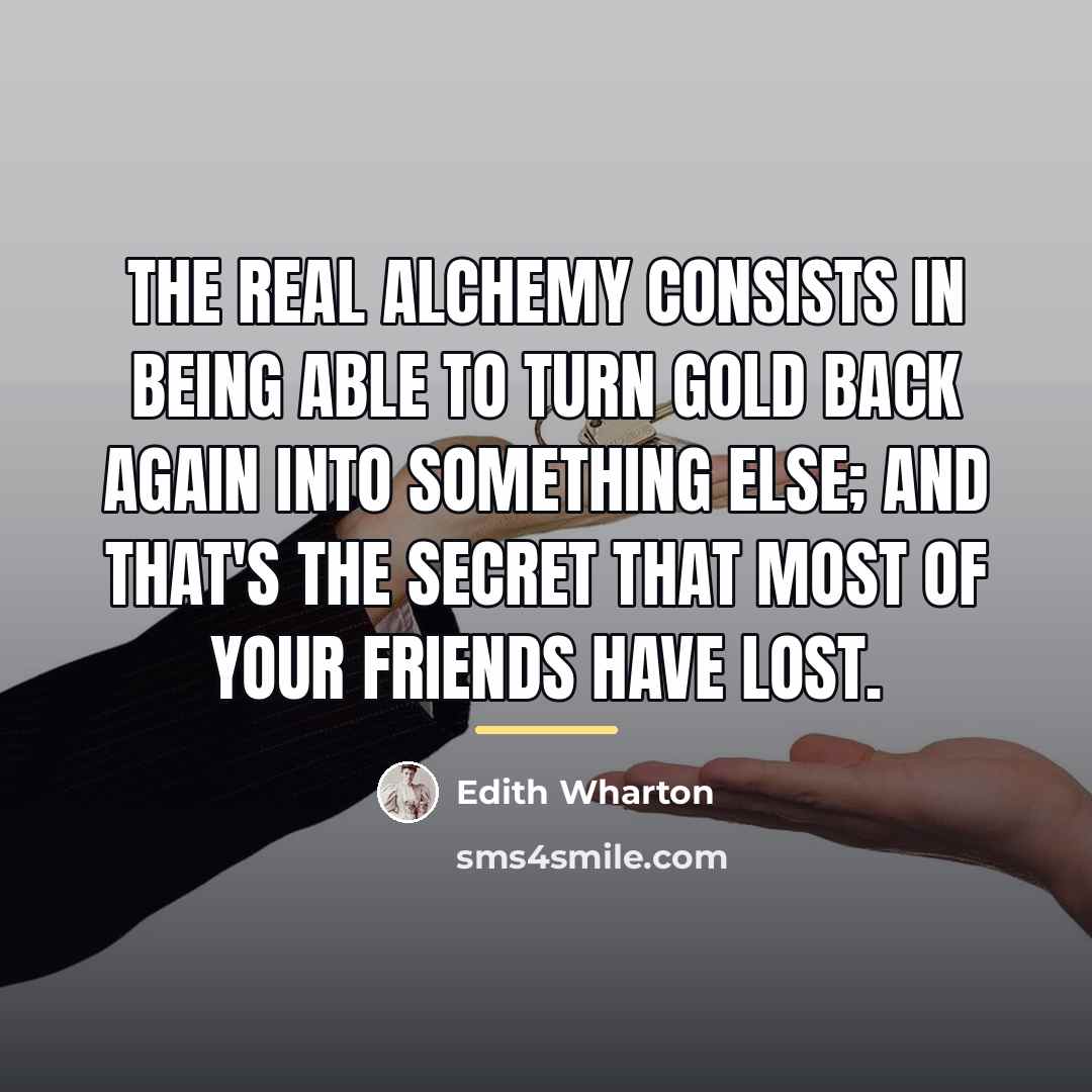“The real alchemy consists in being able to turn gold…” quote by Edith Wharton