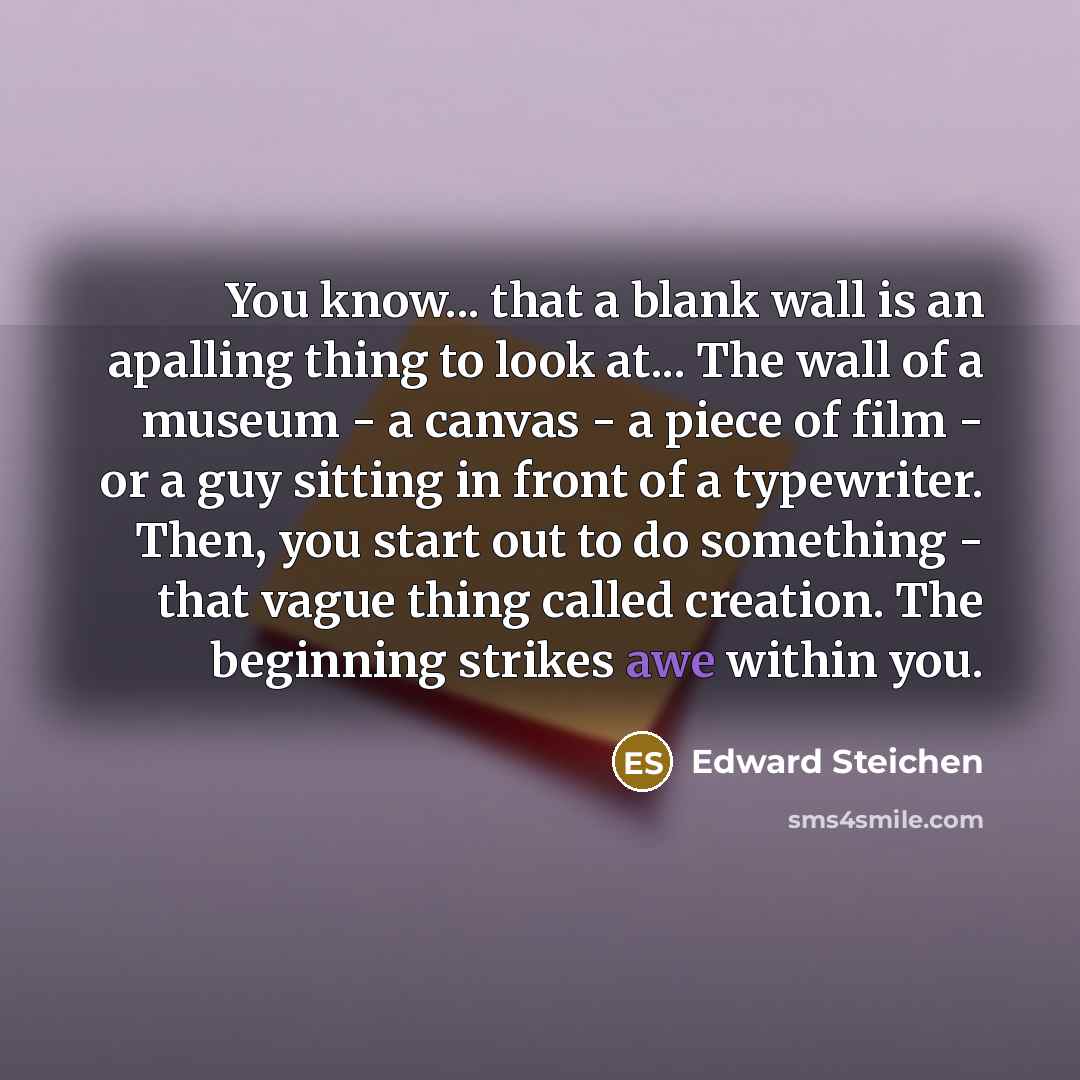 “You know... that a blank wall is an apalling thing…” quote by Edward Steichen