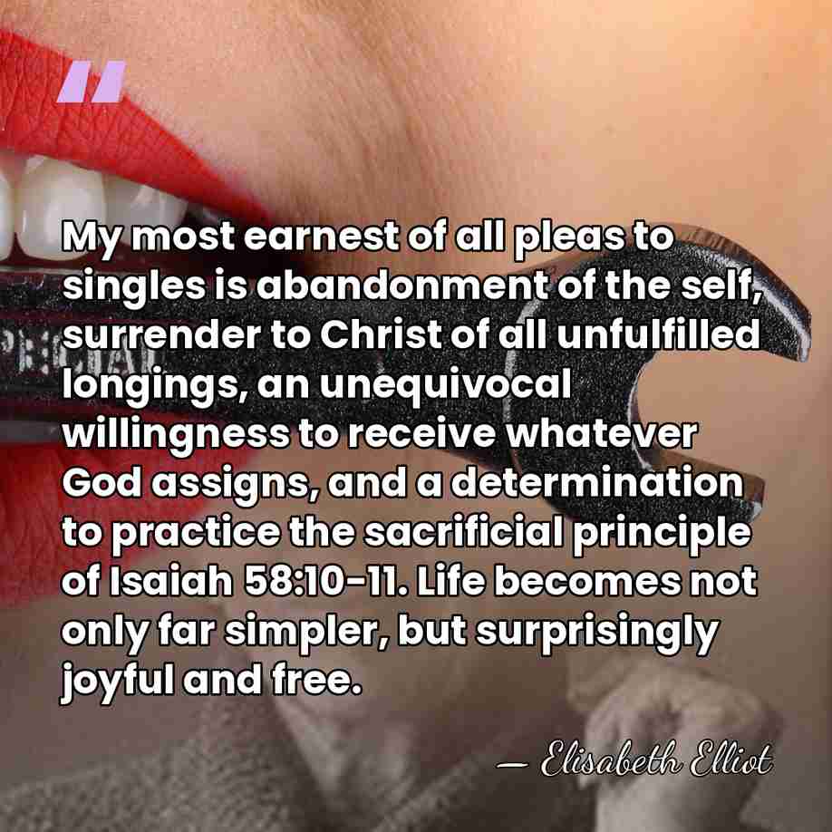 My most earnest of all pleas to singles is abandonment of the&hellip; - Elisabeth Elliot
