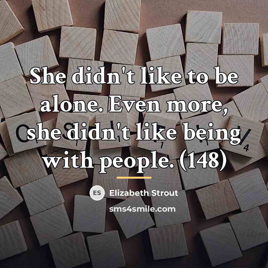 “She didn't like to be alone. Even more, she didn't…” quote by Elizabeth Strout