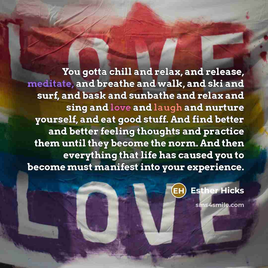 “You gotta chill and relax, and release, meditate, and breathe…” quote by Esther Hicks