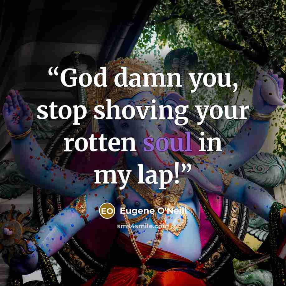 “God damn you, stop shoving your rotten soul in my lap!” quote by Eugene O'Neill