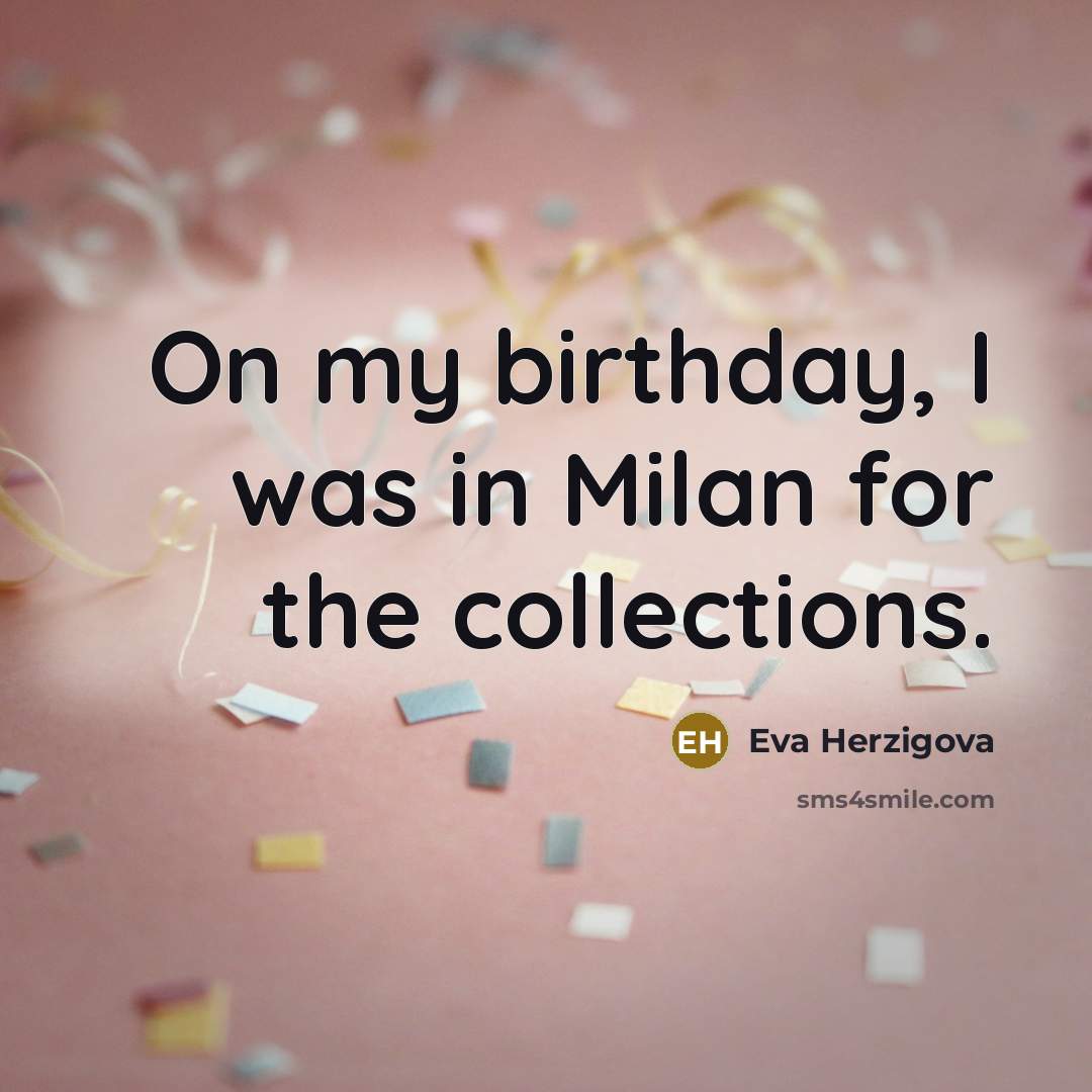 “On my birthday, I was in Milan for the collections.…” quote by Eva Herzigova