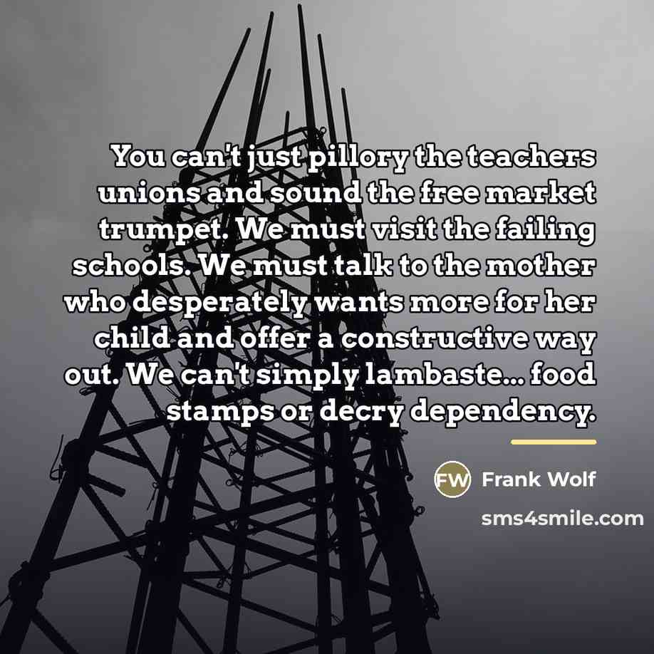 “You can't just pillory the teachers unions and sound the…” quote by Frank Wolf