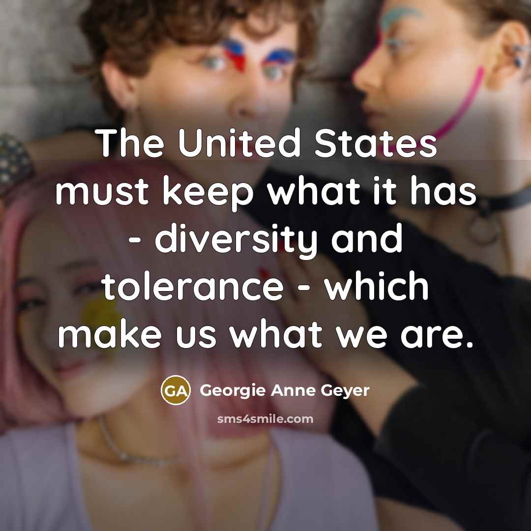 “The United States must keep what it has - diversity…” quote by Georgie Anne Geyer