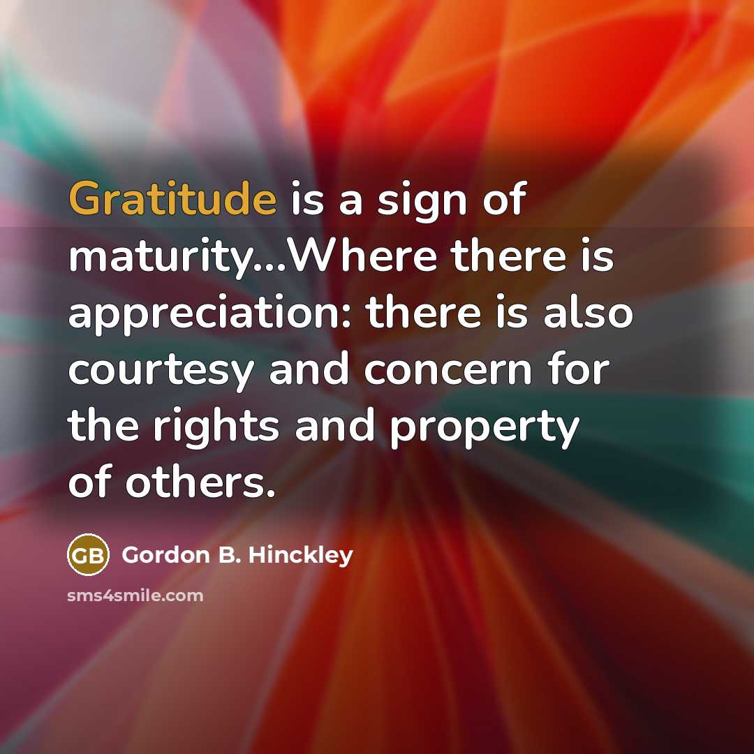 “Gratitude is a sign of maturity...Where there is appreciation: there…” quote by Gordon B. Hinckley
