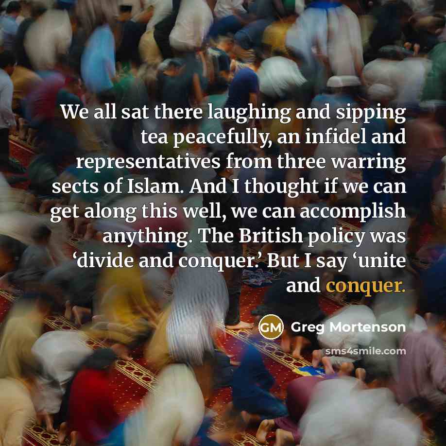 “We all sat there laughing and sipping tea peacefully, an…” quote by Greg Mortenson