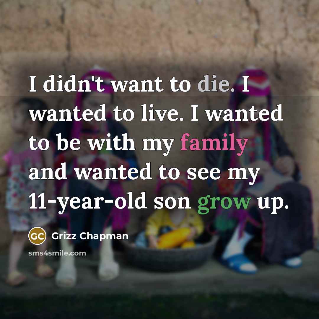 “I didn't want to die. I wanted to live. I…” quote by Grizz Chapman