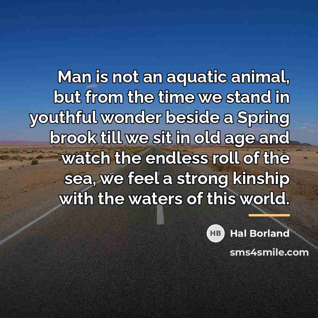 “Man is not an aquatic animal, but from the time…” quote by Hal Borland