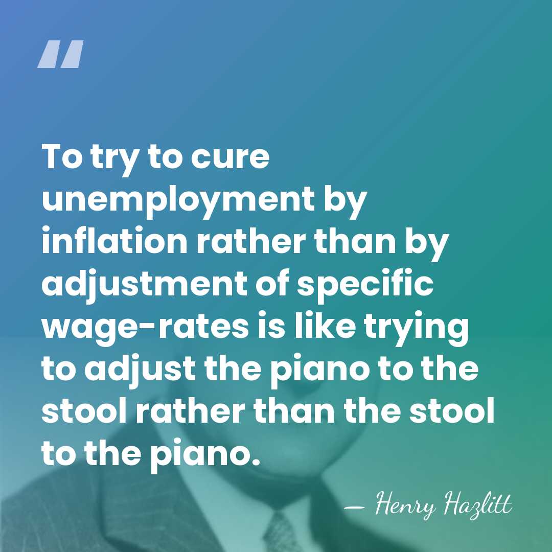 To try to cure unemployment by inflation rather than by adjustment of&hellip; - Henry Hazlitt